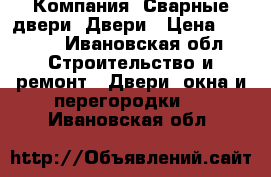 Компания «Сварные двери» Двери › Цена ­ 9 900 - Ивановская обл. Строительство и ремонт » Двери, окна и перегородки   . Ивановская обл.